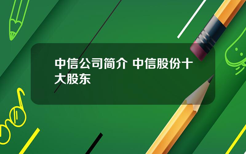 中信公司简介 中信股份十大股东